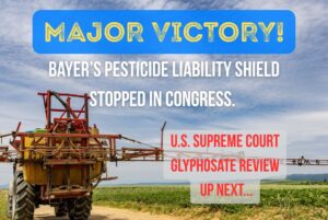 Major Victory Grassroots Action Shuts Down Pesticide Liability Shield in Congress. Supreme Court Liability Shield Review is Up Next